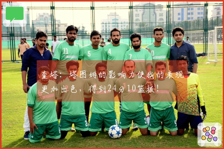 奎塔：塔图姆的影响力使我的表现更加出色，得到24分10篮板！