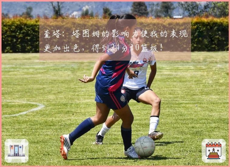 奎塔：塔图姆的影响力使我的表现更加出色，得到24分10篮板！