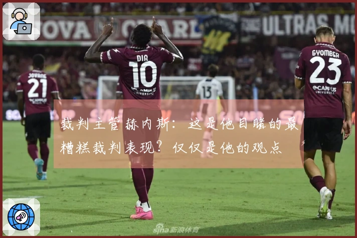裁判主管赫内斯：这是他目睹的最糟糕裁判表现？仅仅是他的观点