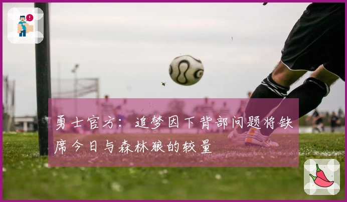 勇士官方：追梦因下背部问题将缺席今日与森林狼的较量