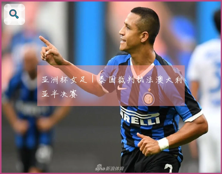 亚洲杯女足|泰国裁判执法澳大利亚半决赛